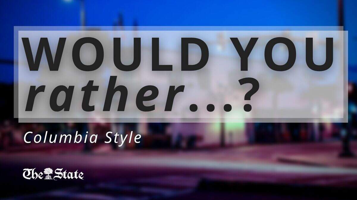 Would you rather do this... or that? Tell us in our Columbia edition of the game, ‘Would you rather!”