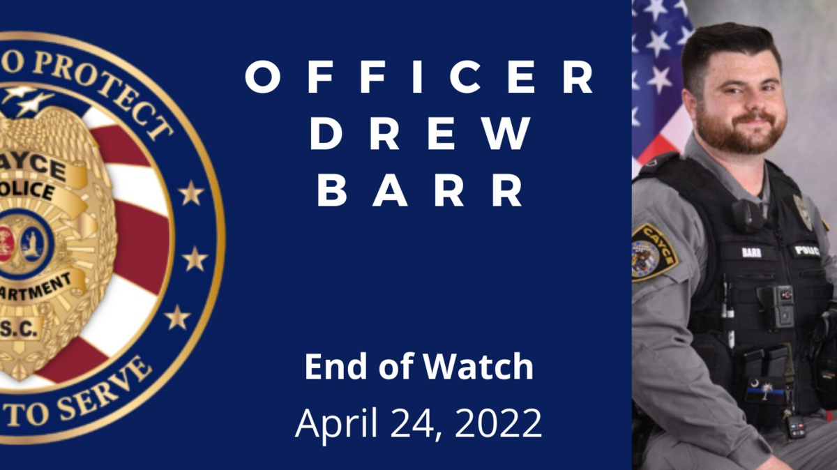 Cayce PSO Roy Andrew “Drew” Barr was shot and killed in the line of duty, officials said.